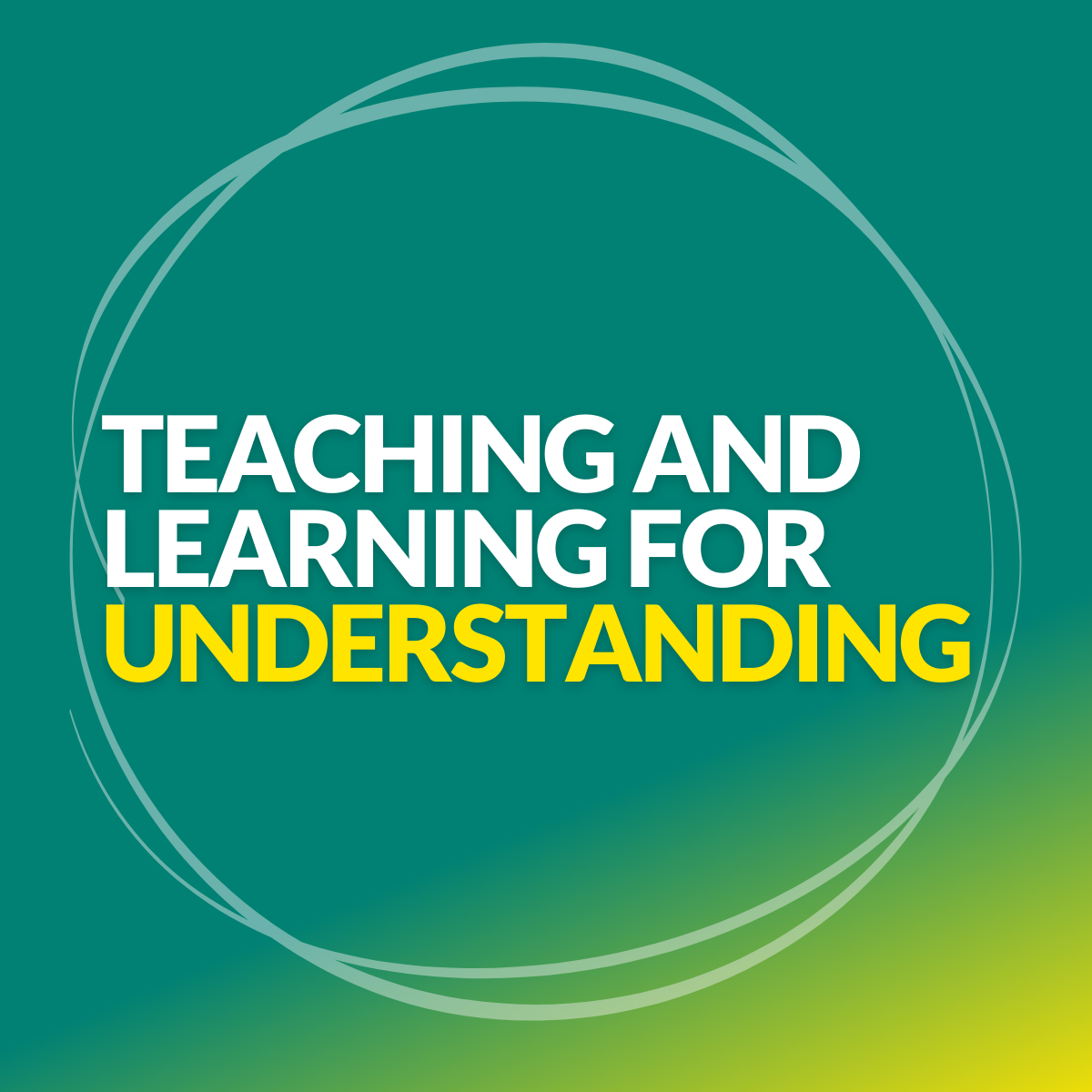 Teaching and Learning for Understanding