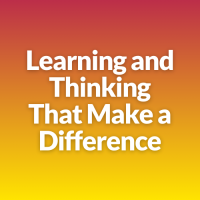 Learning and Thinking That Make a Difference