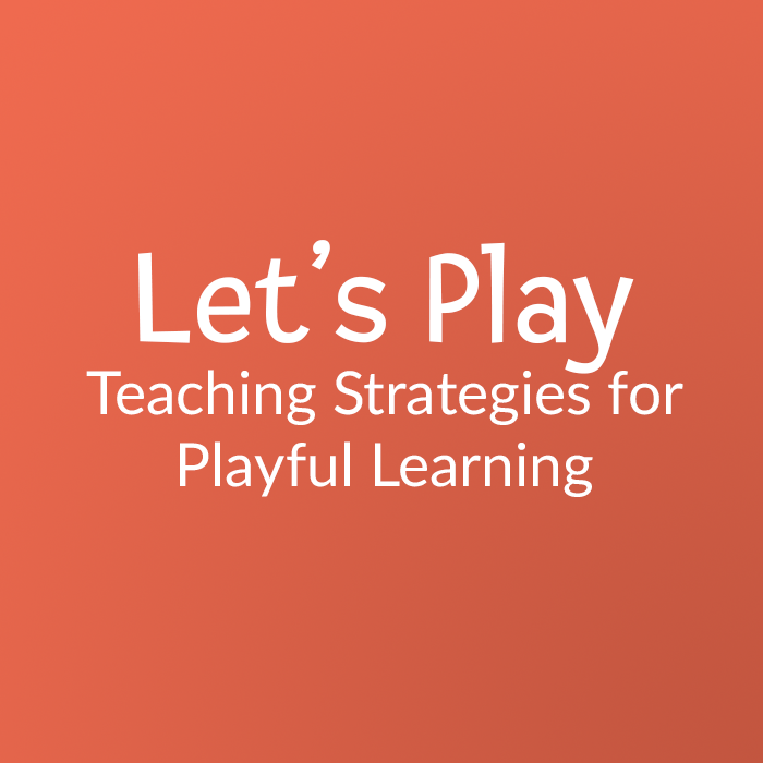 Let`s Play: Teaching Strategies for Playful Learning | Project Zero