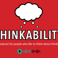 Thinkability A podcast for people who like to think about thinking