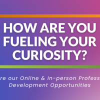 How are you fueling your curiosity? Online and in-person professional development opportunities