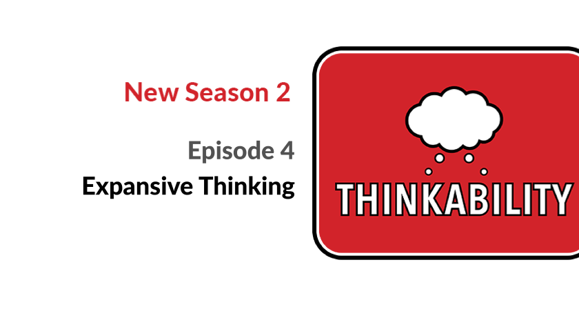 Thinkability Season 2 Episode 4 Expansive Thinking