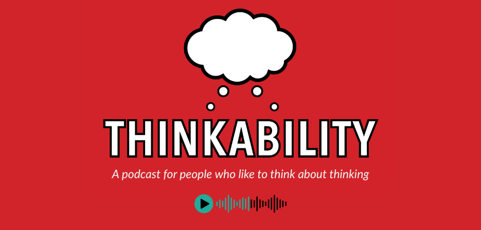 Thinkability A podcast for people who like to think about thinking